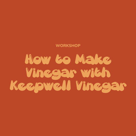 Workshop: How to Make Vinegar in Very Plain Speech with Keepwell Vinegar