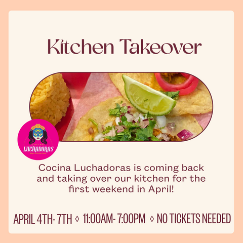Kitchen Takeover: Cocina Luchadoras April 4th - 7th